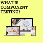 “Component Testing in Software Testing Explained”
